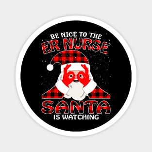 Be Nice To The Er Nurse Santa is Watching Magnet